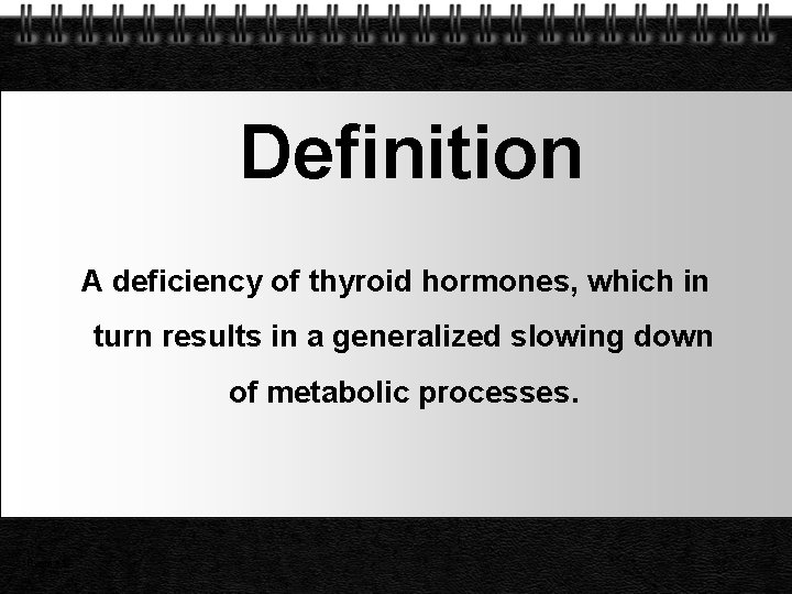 Definition A deficiency of thyroid hormones, which in turn results in a generalized slowing