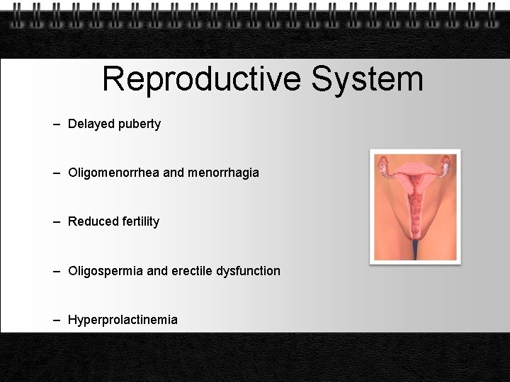 Reproductive System – Delayed puberty – Oligomenorrhea and menorrhagia – Reduced fertility – Oligospermia