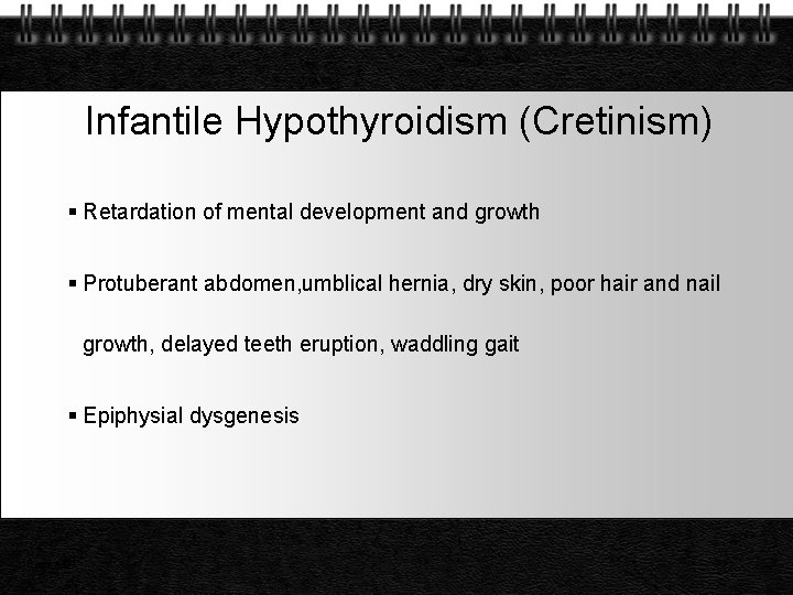 Infantile Hypothyroidism (Cretinism) Retardation of mental development and growth Protuberant abdomen, umblical hernia, dry