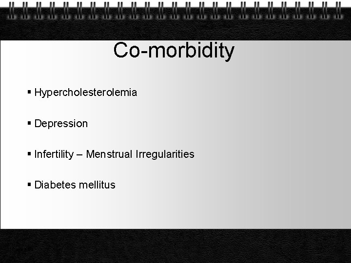 Co-morbidity Hypercholesterolemia Depression Infertility – Menstrual Irregularities Diabetes mellitus Page 33 