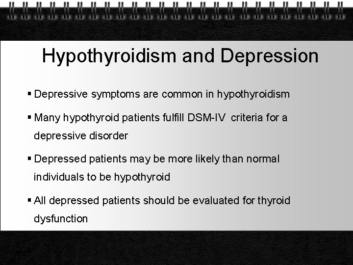 Hypothyroidism and Depression Depressive symptoms are common in hypothyroidism Many hypothyroid patients fulfill DSM-IV