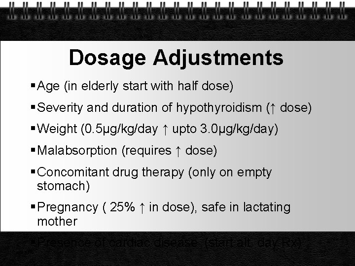 Dosage Adjustments Age (in elderly start with half dose) Severity and duration of hypothyroidism