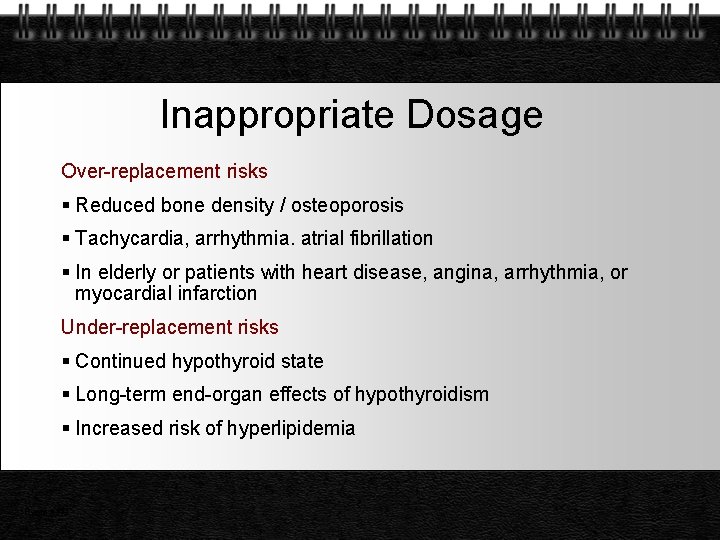 Inappropriate Dosage Over-replacement risks Reduced bone density / osteoporosis Tachycardia, arrhythmia. atrial fibrillation In