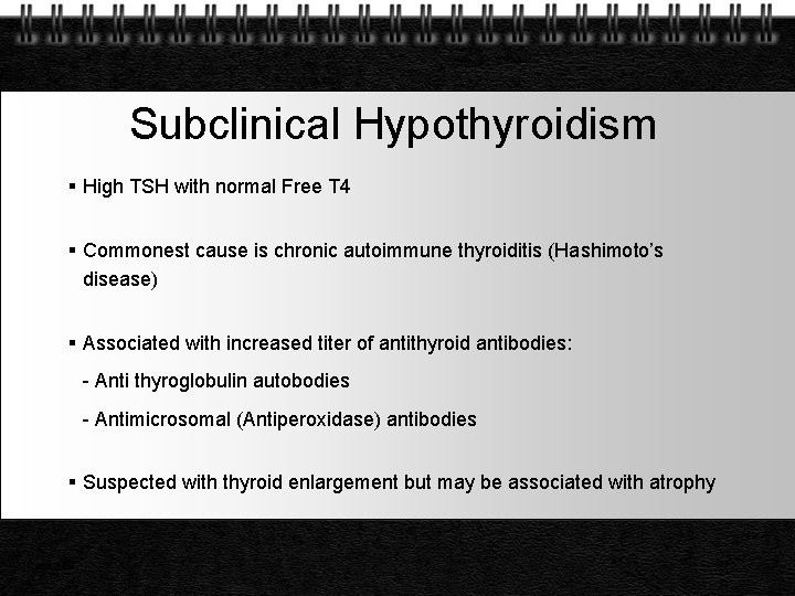 Subclinical Hypothyroidism High TSH with normal Free T 4 Commonest cause is chronic autoimmune