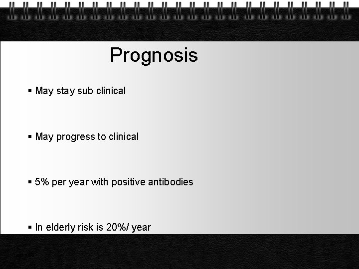 Prognosis May stay sub clinical May progress to clinical 5% per year with positive