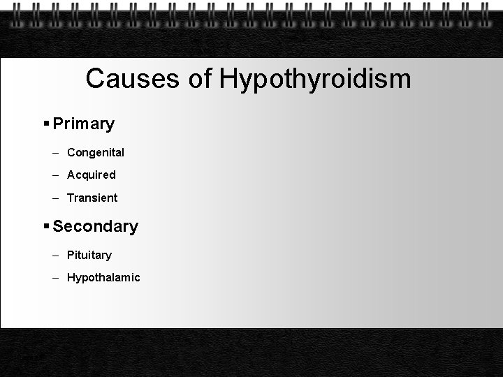 Causes of Hypothyroidism Primary – Congenital – Acquired – Transient Secondary – Pituitary –