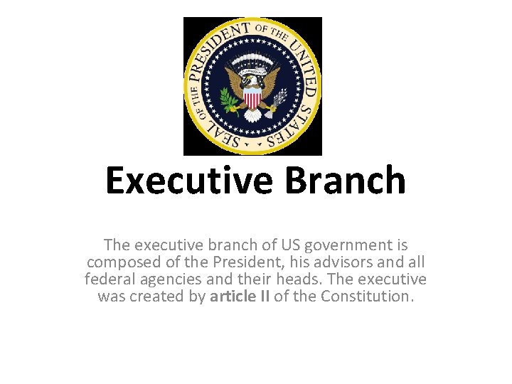 Executive Branch The executive branch of US government is composed of the President, his