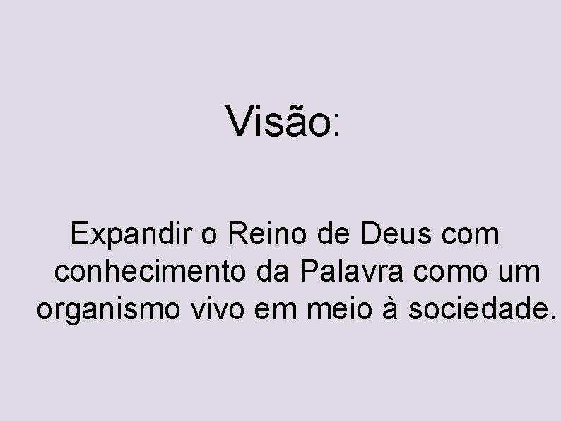 Visão: Expandir o Reino de Deus com conhecimento da Palavra como um organismo vivo