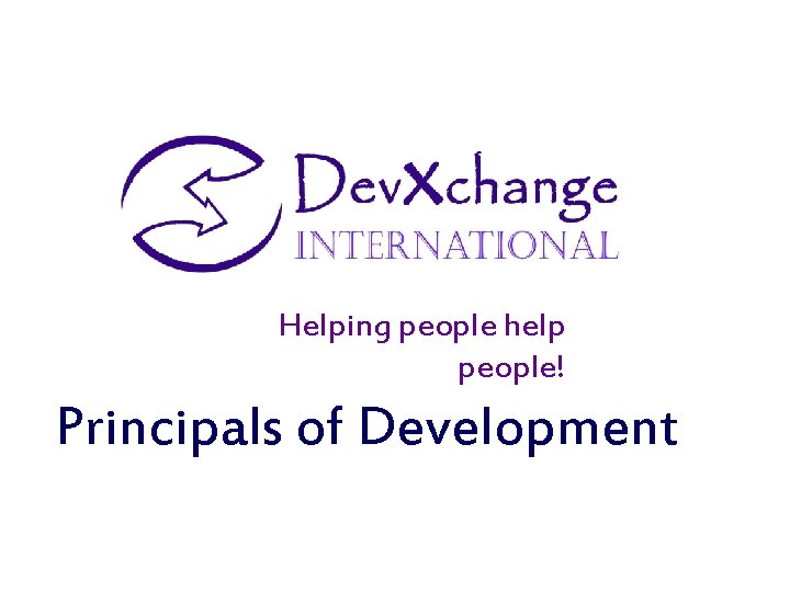 Helping people help people! Principals of Development 