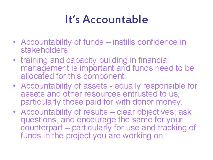 It’s Accountable • Accountability of funds – instills confidence in stakeholders; • training and