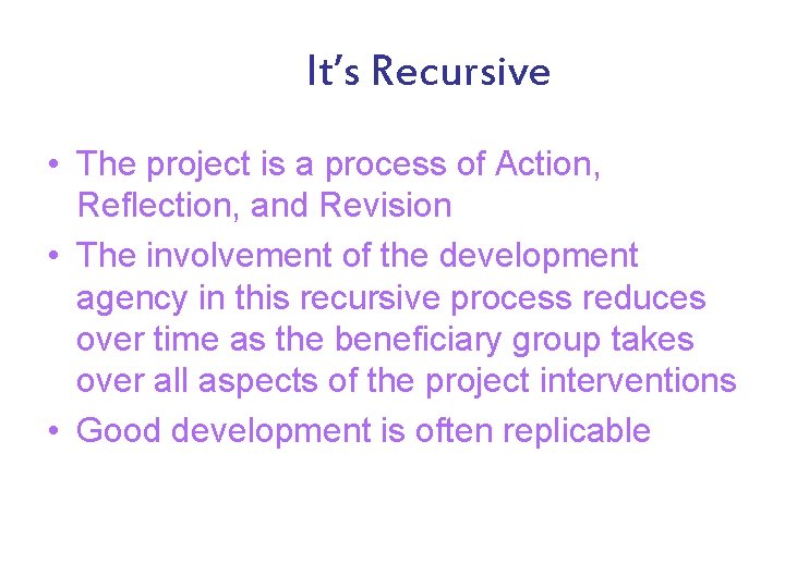 It’s Recursive • The project is a process of Action, Reflection, and Revision •