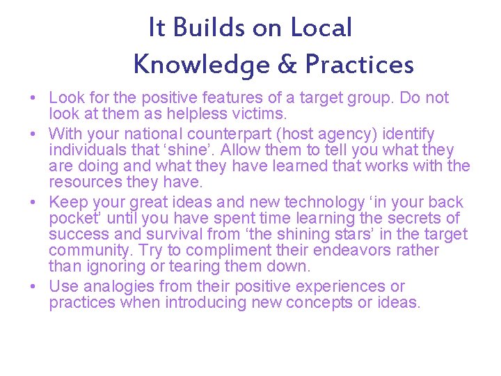 It Builds on Local Knowledge & Practices • Look for the positive features of