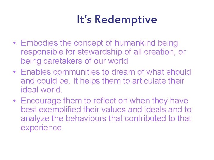 It’s Redemptive • Embodies the concept of humankind being responsible for stewardship of all