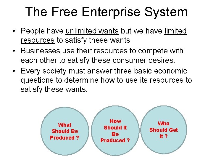 The Free Enterprise System • People have unlimited wants but we have limited resources