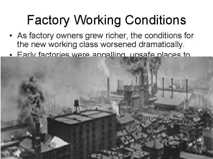 Factory Working Conditions • As factory owners grew richer, the conditions for the new