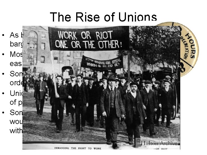 The Rise of Unions • As big business grew, workers lost all bargaining power