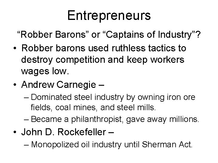Entrepreneurs “Robber Barons” or “Captains of Industry”? • Robber barons used ruthless tactics to