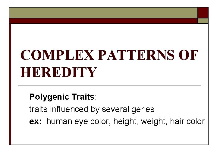 COMPLEX PATTERNS OF HEREDITY Polygenic Traits: traits influenced by several genes ex: human eye