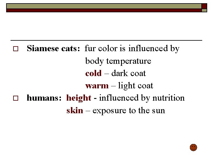 o o Siamese cats: fur color is influenced by body temperature cold – dark