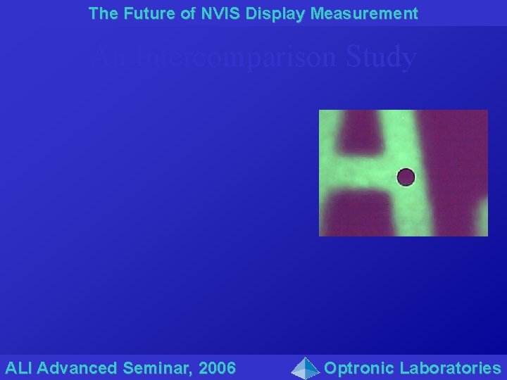 The Future of NVIS Display Measurement An Intercomparison Study ALI Advanced Seminar, 2006 Optronic