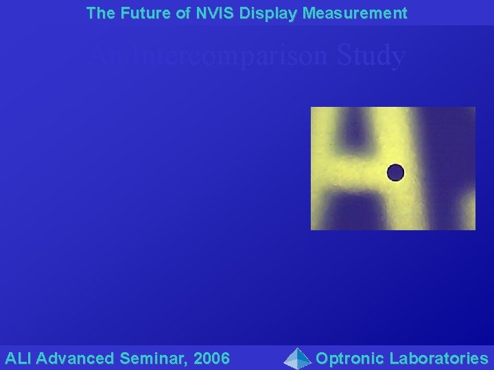 The Future of NVIS Display Measurement An Intercomparison Study ALI Advanced Seminar, 2006 Optronic