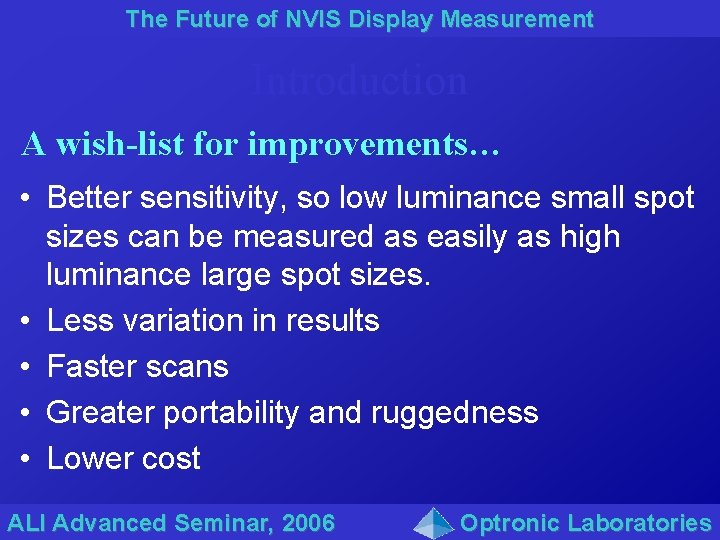 The Future of NVIS Display Measurement Introduction A wish-list for improvements… • Better sensitivity,