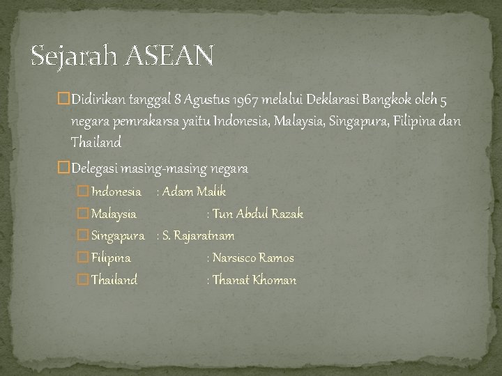 Sejarah ASEAN �Didirikan tanggal 8 Agustus 1967 melalui Deklarasi Bangkok oleh 5 negara pemrakarsa