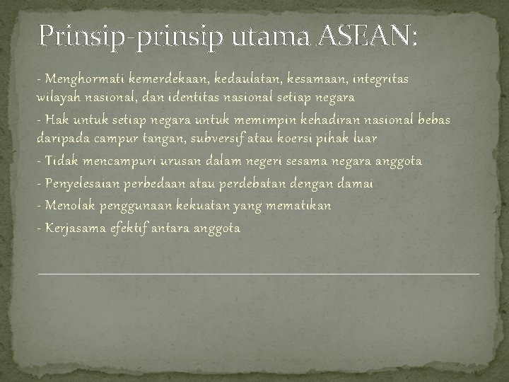 Prinsip-prinsip utama ASEAN: - Menghormati kemerdekaan, kedaulatan, kesamaan, integritas wilayah nasional, dan identitas nasional