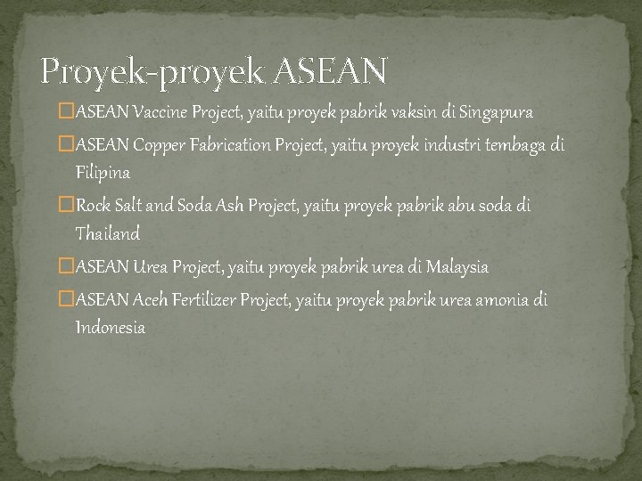 Proyek-proyek ASEAN �ASEAN Vaccine Project, yaitu proyek pabrik vaksin di Singapura �ASEAN Copper Fabrication