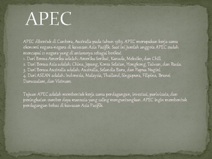 APEC dibentuk di Canbera, Australia pada tahun 1989. APEC merupakan kerja sama ekonomi negara-negara