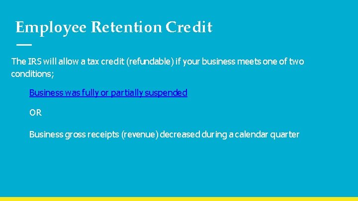 Employee Retention Credit The IRS will allow a tax credit (refundable) if your business