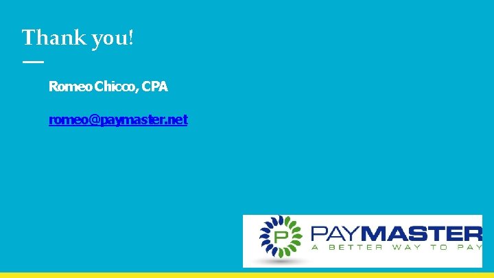 Thank you! Romeo Chicco, CPA romeo@paymaster. net 