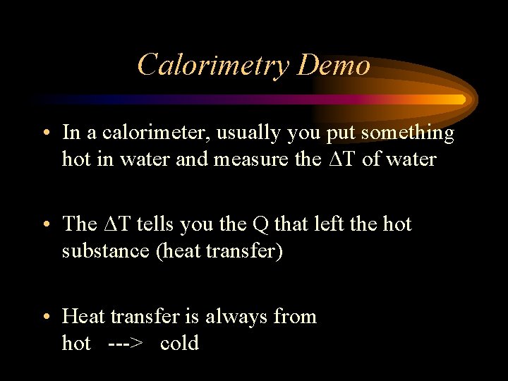 Calorimetry Demo • In a calorimeter, usually you put something hot in water and