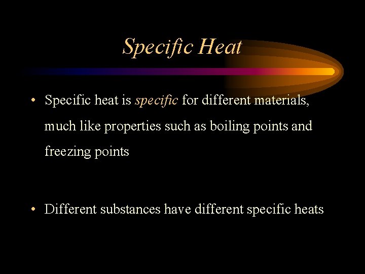 Specific Heat • Specific heat is specific for different materials, much like properties such