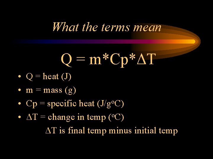 What the terms mean Q = m*Cp*ΔT • • Q = heat (J) m