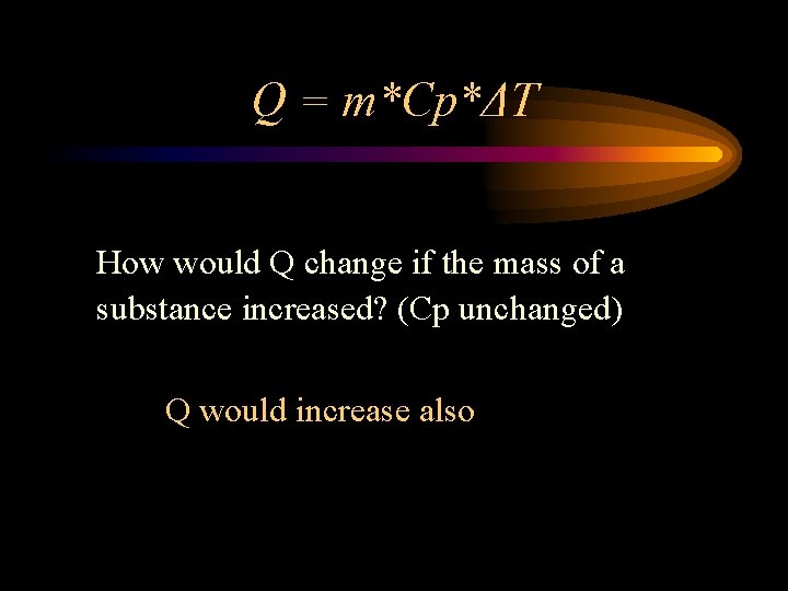 Q = m*Cp*ΔT How would Q change if the mass of a substance increased?