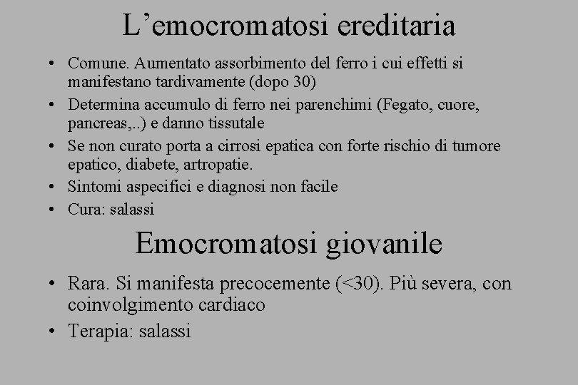 L’emocromatosi ereditaria • Comune. Aumentato assorbimento del ferro i cui effetti si manifestano tardivamente