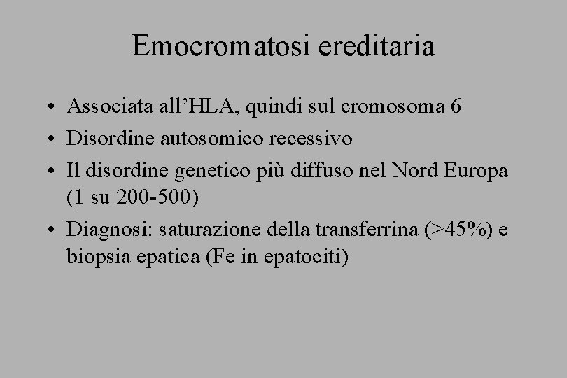 Emocromatosi ereditaria • Associata all’HLA, quindi sul cromosoma 6 • Disordine autosomico recessivo •