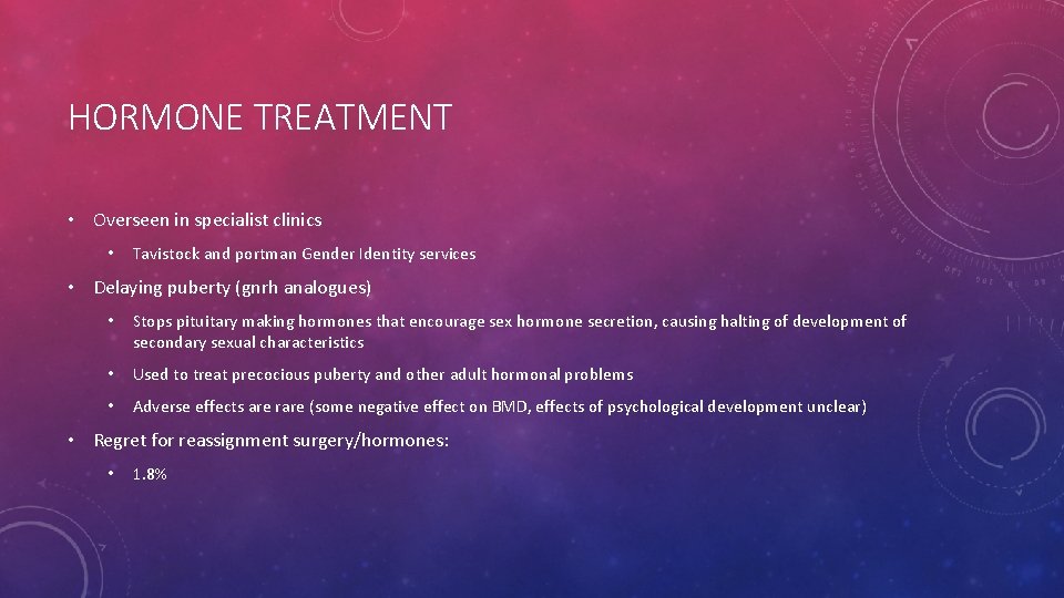 HORMONE TREATMENT • Overseen in specialist clinics • Tavistock and portman Gender Identity services