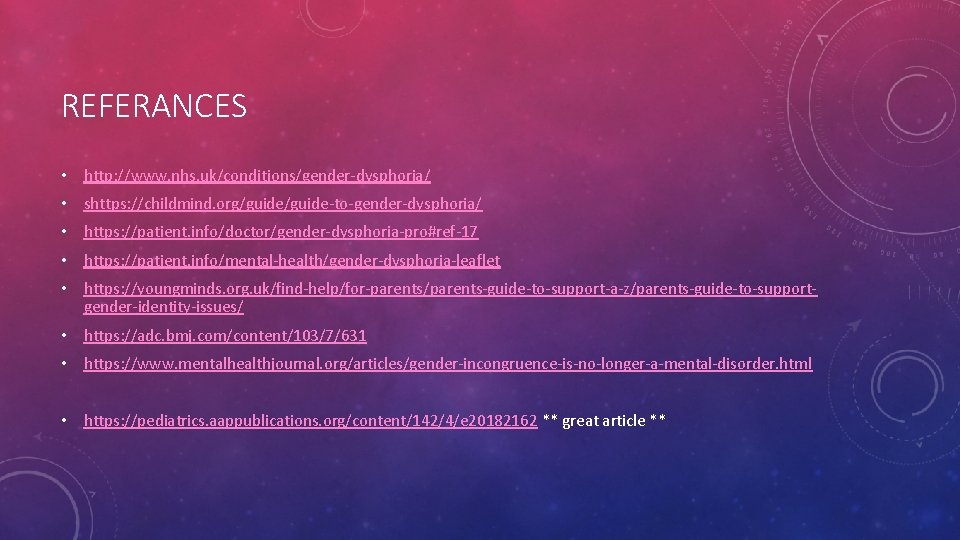 REFERANCES • http: //www. nhs. uk/conditions/gender-dysphoria/ • shttps: //childmind. org/guide-to-gender-dysphoria/ • https: //patient. info/doctor/gender-dysphoria-pro#ref-17