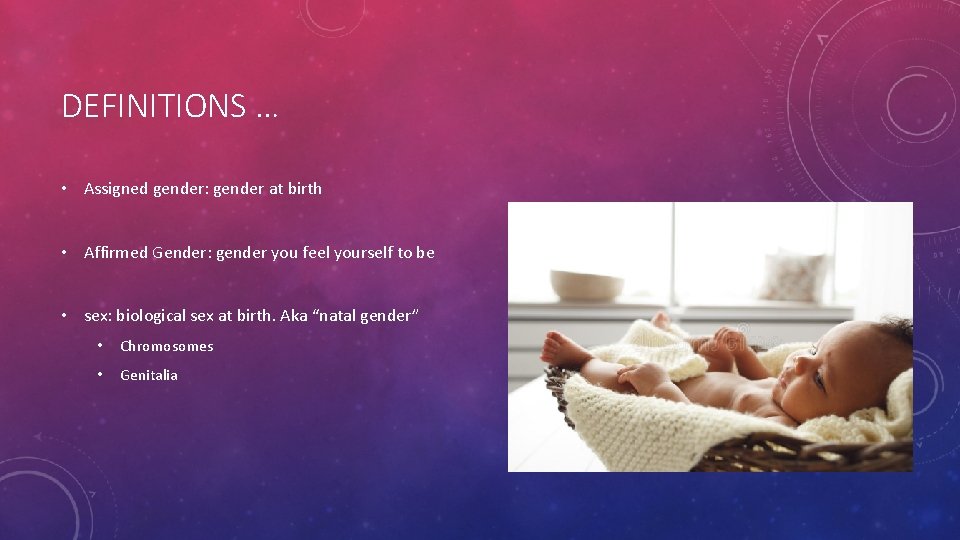 DEFINITIONS … • Assigned gender: gender at birth • Affirmed Gender: gender you feel