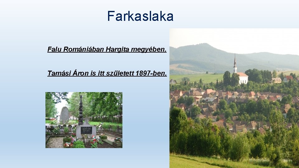 Farkaslaka Falu Romániában Hargita megyében. Tamási Áron is itt született 1897 -ben. 