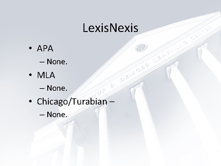 Lexis. Nexis • APA – None. • MLA – None. • Chicago/Turabian – –