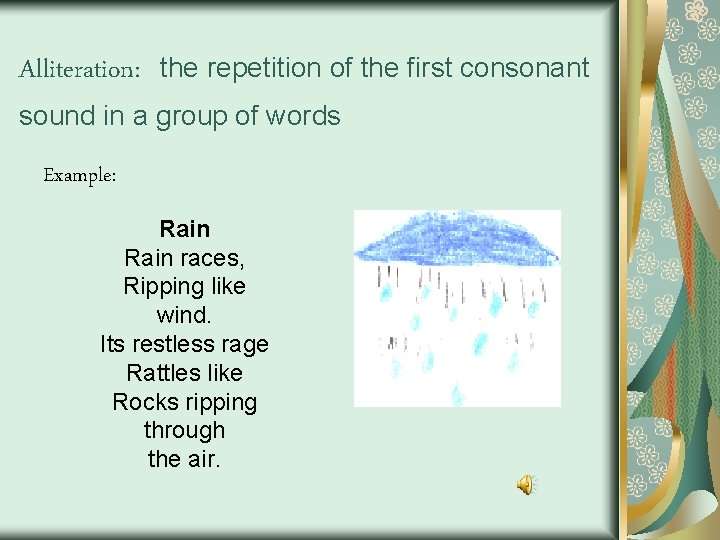 Alliteration: the repetition of the first consonant sound in a group of words Example: