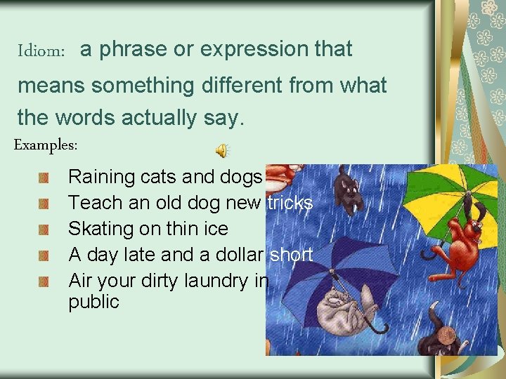 Idiom: a phrase or expression that means something different from what the words actually