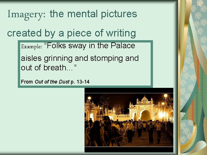 Imagery: the mental pictures created by a piece of writing Example: “Folks sway in
