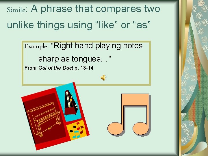 Simile: A phrase that compares two unlike things using “like” or “as” Example: “Right