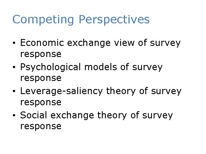 Competing Perspectives • Economic exchange view of survey response • Psychological models of survey