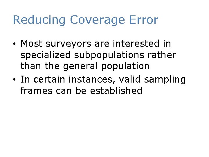 Reducing Coverage Error • Most surveyors are interested in specialized subpopulations rather than the