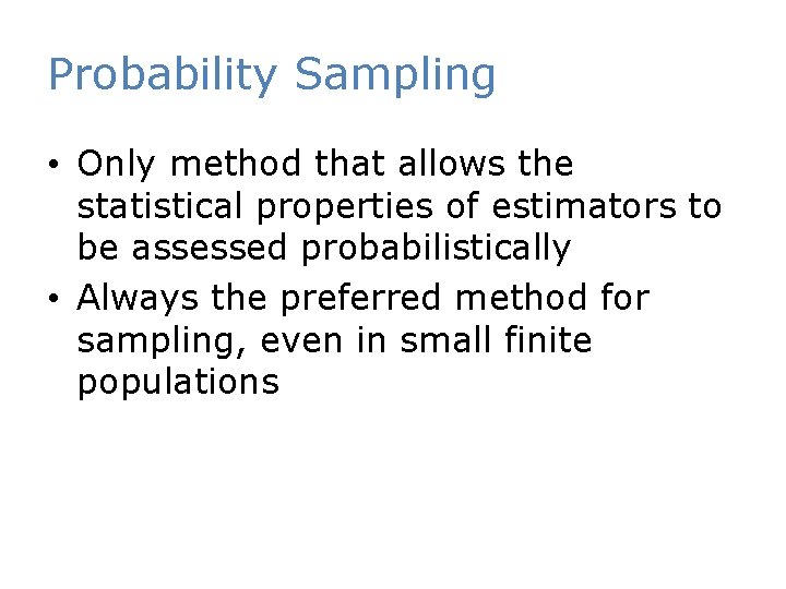 Probability Sampling • Only method that allows the statistical properties of estimators to be
